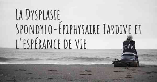 La Dysplasie Spondylo-Épiphysaire Tardive et l'espérance de vie