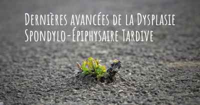 Dernières avancées de la Dysplasie Spondylo-Épiphysaire Tardive