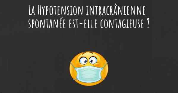 La Hypotension intracrânienne spontanée est-elle contagieuse ?