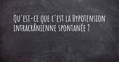 Qu'est-ce que c'est la Hypotension intracrânienne spontanée ?