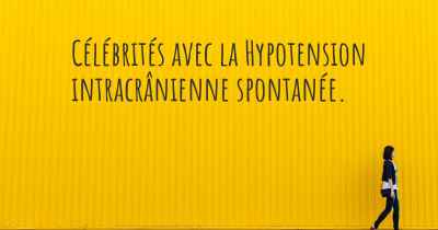 Célébrités avec la Hypotension intracrânienne spontanée. 