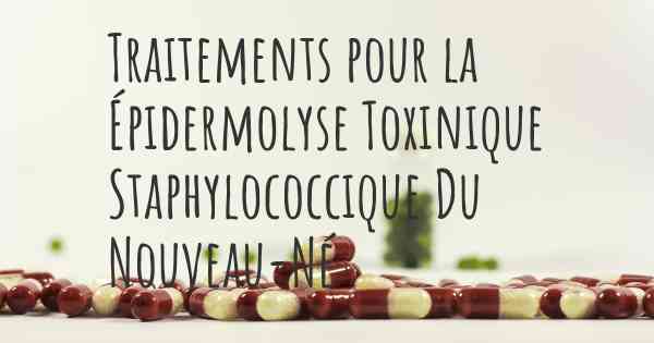 Traitements pour la Épidermolyse Toxinique Staphylococcique Du Nouveau-Né