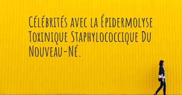 Célébrités avec la Épidermolyse Toxinique Staphylococcique Du Nouveau-Né. 