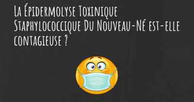 La Épidermolyse Toxinique Staphylococcique Du Nouveau-Né est-elle contagieuse ?