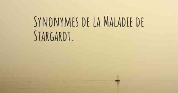 Synonymes de la Maladie de Stargardt. 