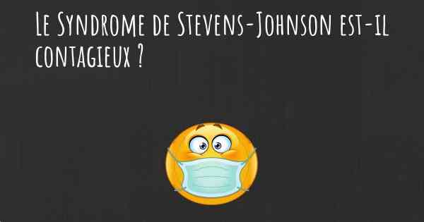 Le Syndrome de Stevens-Johnson est-il contagieux ?