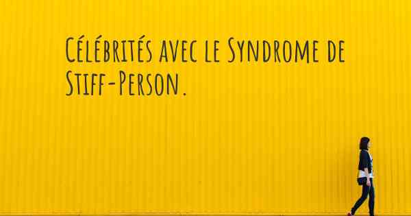 Célébrités avec le Syndrome de Stiff-Person. 