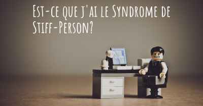 Est-ce que j'ai le Syndrome de Stiff-Person?