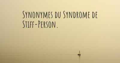 Synonymes du Syndrome de Stiff-Person. 