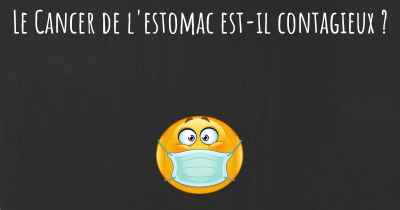 Le Cancer de l'estomac est-il contagieux ?