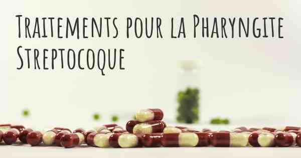 Traitements pour la Pharyngite Streptocoque