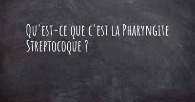 Qu'est-ce que c'est la Pharyngite Streptocoque ?