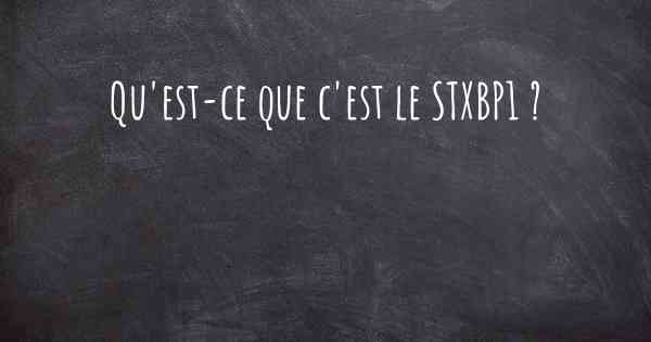 Qu'est-ce que c'est le STXBP1 ?