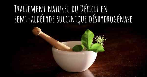 Traitement naturel du Déficit en semi-aldéhyde succinique déshydrogénase