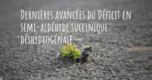 Dernières avancées du Déficit en semi-aldéhyde succinique déshydrogénase