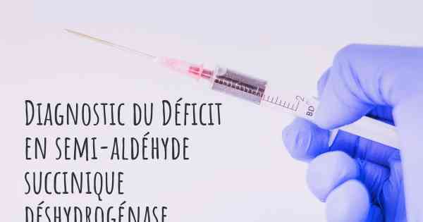 Diagnostic du Déficit en semi-aldéhyde succinique déshydrogénase