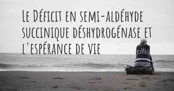Le Déficit en semi-aldéhyde succinique déshydrogénase et l'espérance de vie