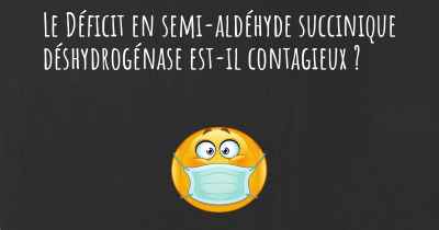 Le Déficit en semi-aldéhyde succinique déshydrogénase est-il contagieux ?