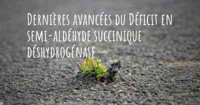 Dernières avancées du Déficit en semi-aldéhyde succinique déshydrogénase