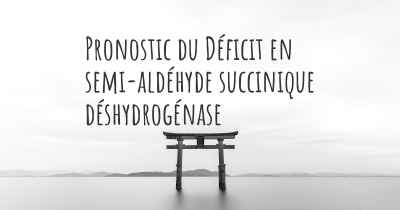 Pronostic du Déficit en semi-aldéhyde succinique déshydrogénase