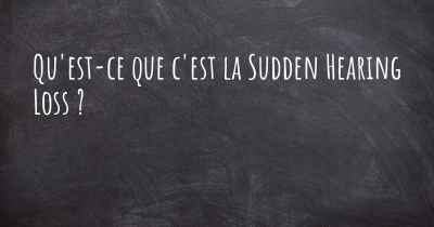 Qu'est-ce que c'est la Sudden Hearing Loss ?