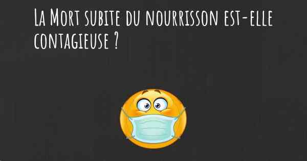 La Mort subite du nourrisson est-elle contagieuse ?