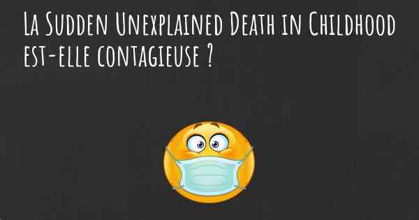 La Sudden Unexplained Death in Childhood est-elle contagieuse ?