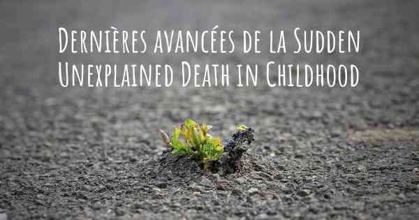Dernières avancées de la Sudden Unexplained Death in Childhood