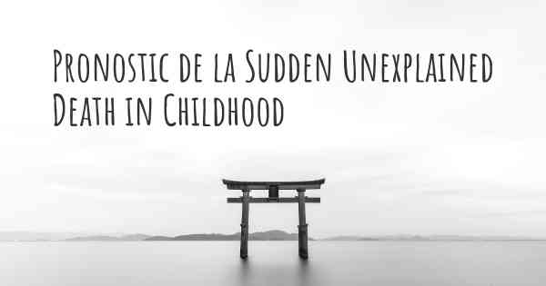 Pronostic de la Sudden Unexplained Death in Childhood