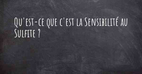 Qu'est-ce que c'est la Sensibilité au Sulfite ?