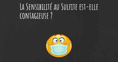 La Sensibilité au Sulfite est-elle contagieuse ?