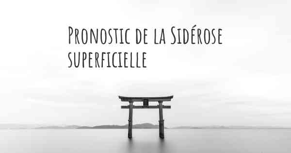 Pronostic de la Sidérose superficielle