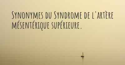 Synonymes du Syndrome de l'artère mésentérique supérieure. 