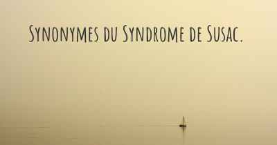 Synonymes du Syndrome de Susac. 