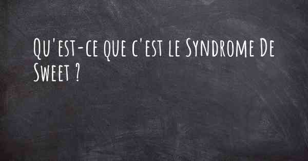 Qu'est-ce que c'est le Syndrome De Sweet ?