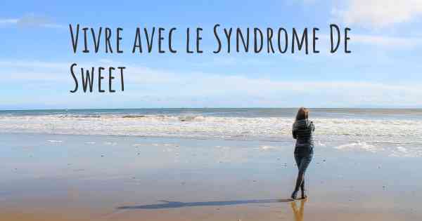 Vivre avec le Syndrome De Sweet