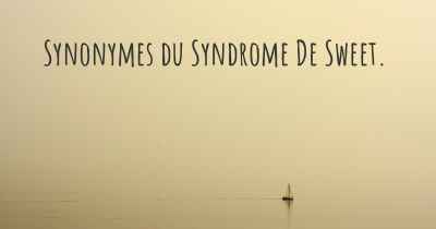 Synonymes du Syndrome De Sweet. 