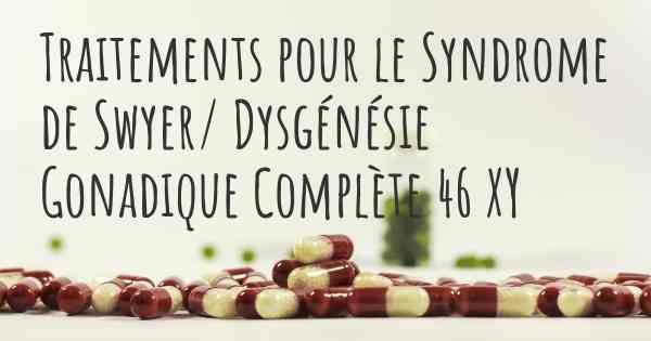 Traitements pour le Syndrome de Swyer/ Dysgénésie Gonadique Complète 46 XY