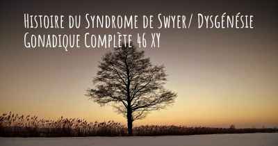 Histoire du Syndrome de Swyer/ Dysgénésie Gonadique Complète 46 XY