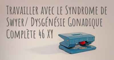 Travailler avec le Syndrome de Swyer/ Dysgénésie Gonadique Complète 46 XY