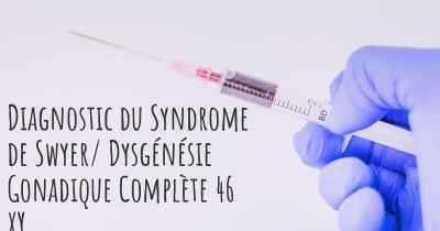 Diagnostic du Syndrome de Swyer/ Dysgénésie Gonadique Complète 46 XY