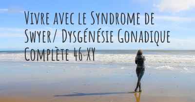 Vivre avec le Syndrome de Swyer/ Dysgénésie Gonadique Complète 46 XY