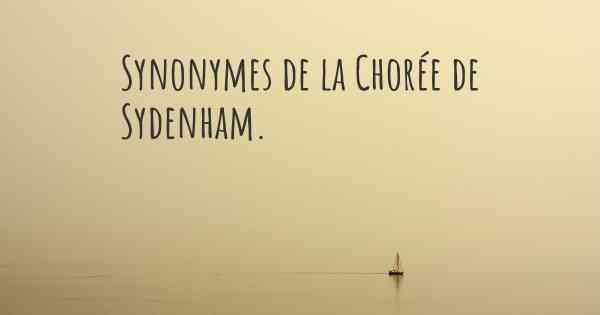 Synonymes de la Chorée de Sydenham. 