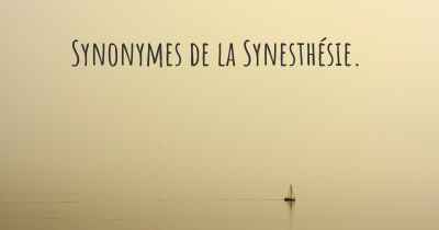 Synonymes de la Synesthésie. 