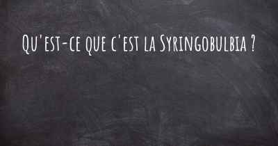 Qu'est-ce que c'est la Syringobulbia ?