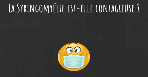La Syringomyélie est-elle contagieuse ?