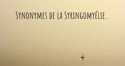 Synonymes de la Syringomyélie. 