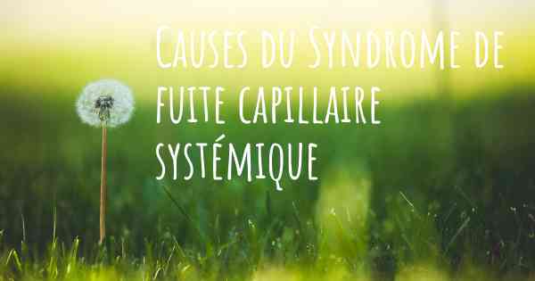 Causes du Syndrome de fuite capillaire systémique