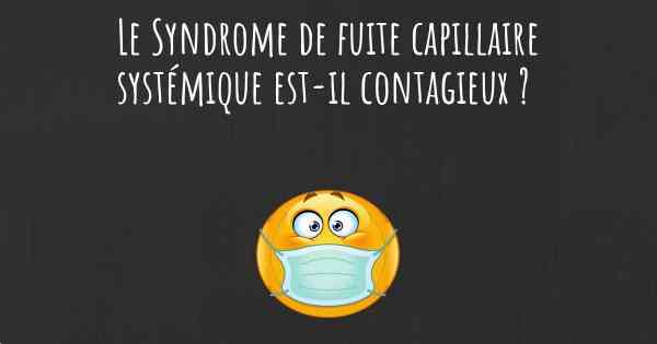 Le Syndrome de fuite capillaire systémique est-il contagieux ?