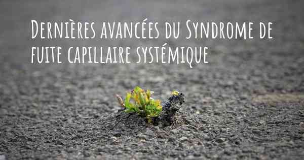 Dernières avancées du Syndrome de fuite capillaire systémique